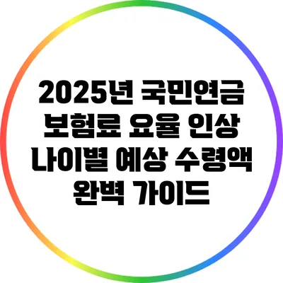 2025년 국민연금 보험료 요율 인상: 나이별 예상 수령액 완벽 가이드