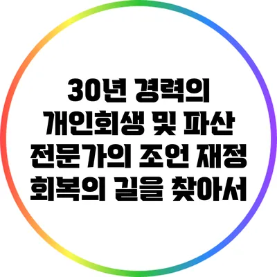 30년 경력의 개인회생 및 파산 전문가의 조언: 재정 회복의 길을 찾아서