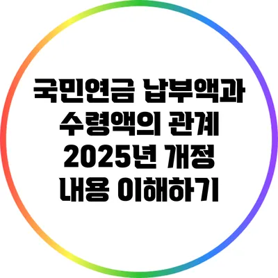 국민연금 납부액과 수령액의 관계: 2025년 개정 내용 이해하기