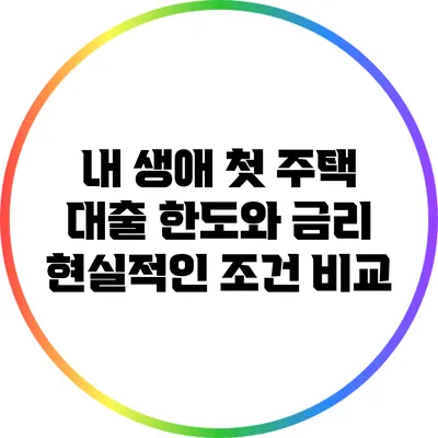 내 생애 첫 주택 대출 한도와 금리: 현실적인 조건 비교