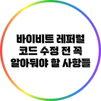 바이비트 레퍼럴 코드 수정 전 꼭 알아둬야 할 사항들