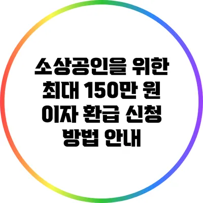 소상공인을 위한 최대 150만 원 이자 환급 신청 방법 안내