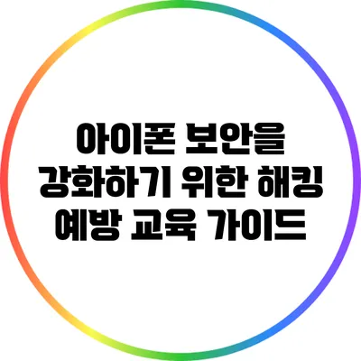 아이폰 보안을 강화하기 위한 해킹 예방 교육 가이드