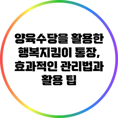 양육수당을 활용한 행복지킴이 통장, 효과적인 관리법과 활용 팁