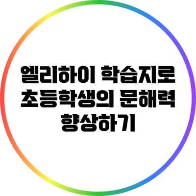 엘리하이 학습지로 초등학생의 문해력 향상하기