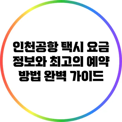 인천공항 택시 요금 정보와 최고의 예약 방법 완벽 가이드