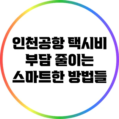 인천공항 택시비 부담 줄이는 스마트한 방법들