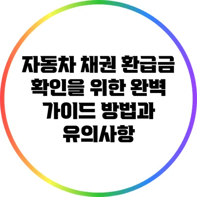 자동차 채권 환급금 확인을 위한 완벽 가이드: 방법과 유의사항