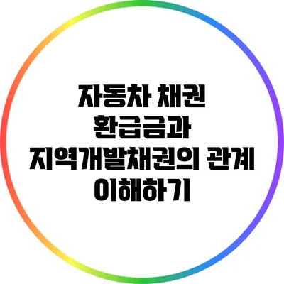 자동차 채권 환급금과 지역개발채권의 관계 이해하기