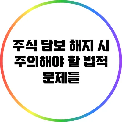 주식 담보 해지 시 주의해야 할 법적 문제들