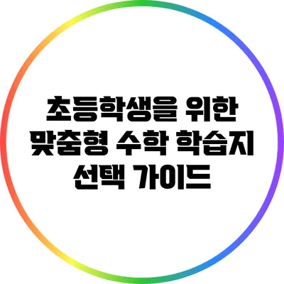 초등학생을 위한 맞춤형 수학 학습지 선택 가이드