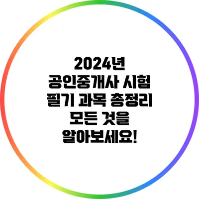 2024년 공인중개사 시험 필기 과목 총정리: 모든 것을 알아보세요!