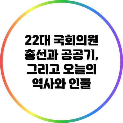 22대 국회의원 총선과 공공기, 그리고 오늘의 역사와 인물