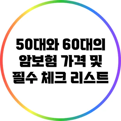 50대와 60대의 암보험 가격 및 필수 체크 리스트