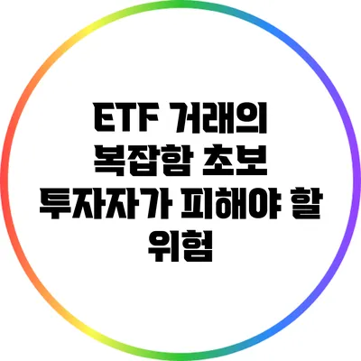 ETF 거래의 복잡함: 초보 투자자가 피해야 할 위험