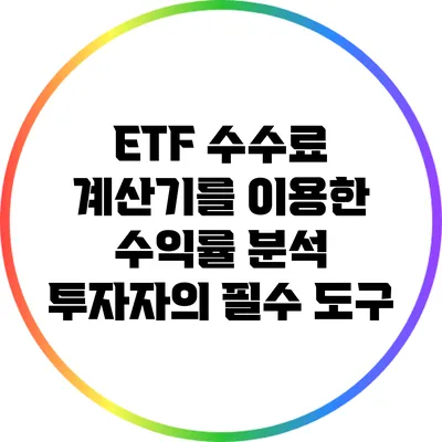 ETF 수수료 계산기를 이용한 수익률 분석: 투자자의 필수 도구