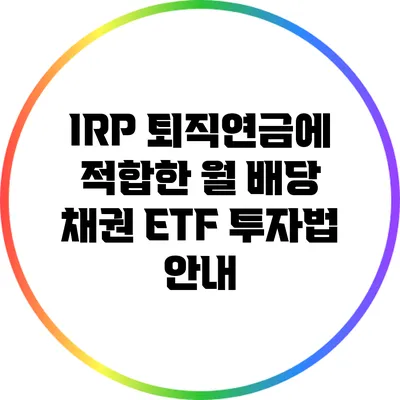 IRP 퇴직연금에 적합한 월 배당 채권 ETF 투자법 안내