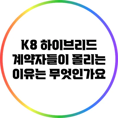 K8 하이브리드 계약자들이 몰리는 이유는 무엇인가요?