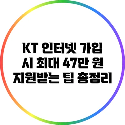 KT 인터넷 가입 시 최대 47만 원 지원받는 팁 총정리