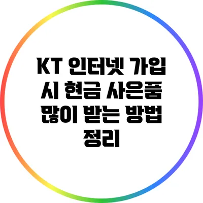 KT 인터넷 가입 시 현금 사은품 많이 받는 방법 정리