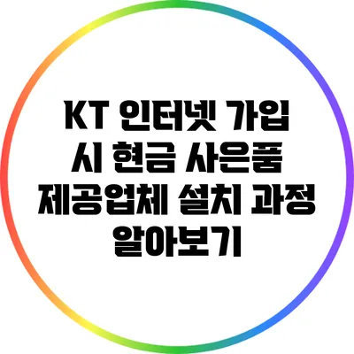 KT 인터넷 가입 시 현금 사은품 제공업체 설치 과정 알아보기