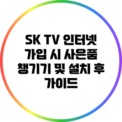 SK TV 인터넷 가입 시 사은품 챙기기 및 설치 후 가이드