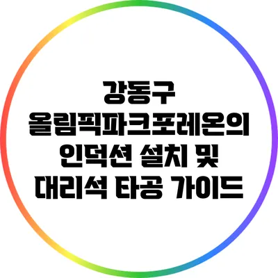 강동구 올림픽파크포레온의 인덕션 설치 및 대리석 타공 가이드