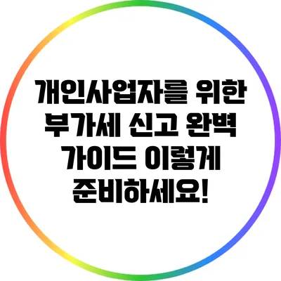 개인사업자를 위한 부가세 신고 완벽 가이드: 이렇게 준비하세요!