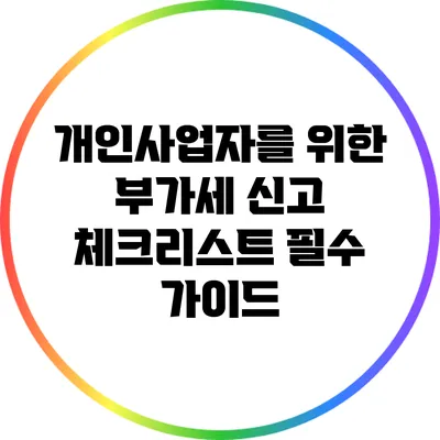개인사업자를 위한 부가세 신고 체크리스트: 필수 가이드