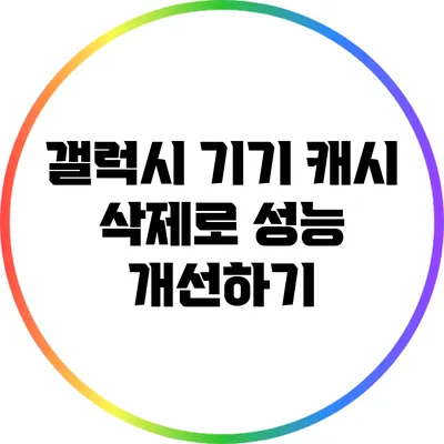 갤럭시 기기 캐시 삭제로 성능 개선하기