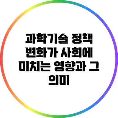 과학기술 정책 변화가 사회에 미치는 영향과 그 의미