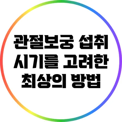 관절보궁 섭취 시기를 고려한 최상의 방법