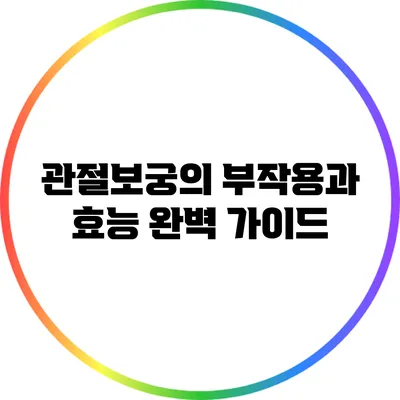 관절보궁의 부작용과 효능: 완벽 가이드