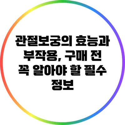 관절보궁의 효능과 부작용, 구매 전 꼭 알아야 할 필수 정보