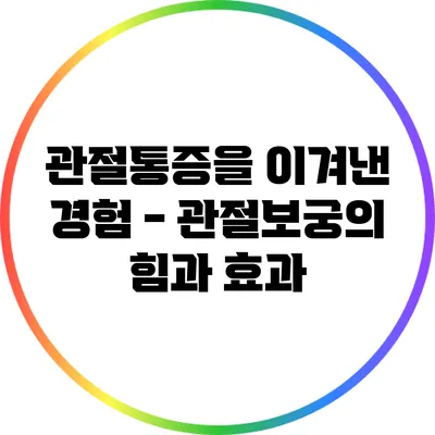 관절통증을 이겨낸 경험 - 관절보궁의 힘과 효과