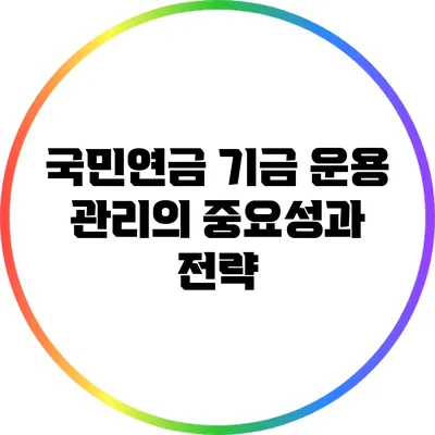국민연금 기금 운용 관리의 중요성과 전략