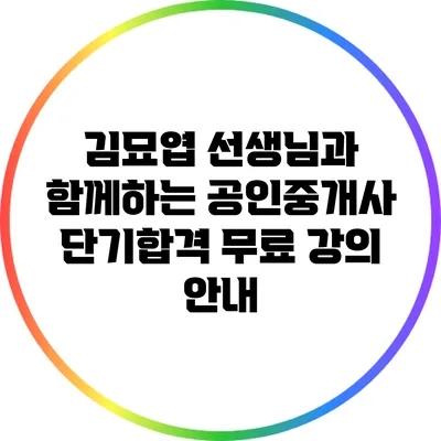 김묘엽 선생님과 함께하는 공인중개사 단기합격 무료 강의 안내
