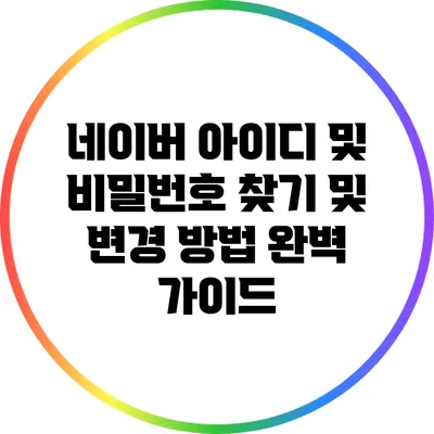 네이버 아이디 및 비밀번호 찾기 및 변경 방법 완벽 가이드