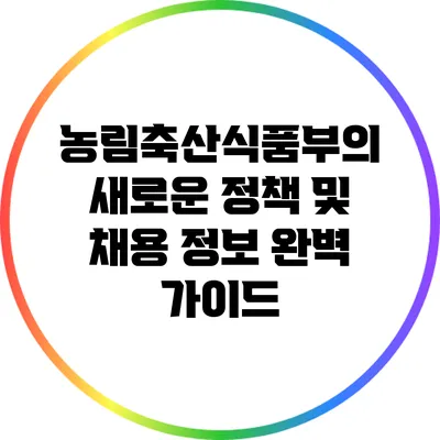 농림축산식품부의 새로운 정책 및 채용 정보 완벽 가이드