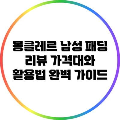몽클레르 남성 패딩 리뷰: 가격대와 활용법 완벽 가이드