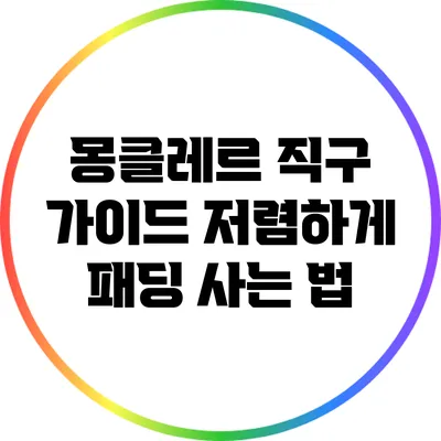 몽클레르 직구 가이드: 저렴하게 패딩 사는 법