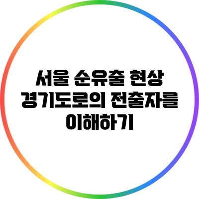 서울 순유출 현상: 경기도로의 전출자를 이해하기