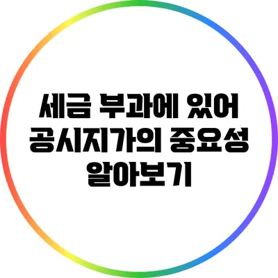 세금 부과에 있어 공시지가의 중요성 알아보기