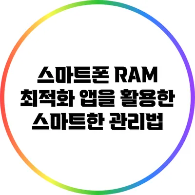 스마트폰 RAM 최적화: 앱을 활용한 스마트한 관리법