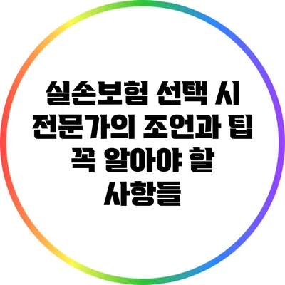 실손보험 선택 시 전문가의 조언과 팁: 꼭 알아야 할 사항들