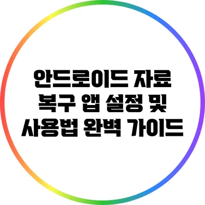 안드로이드 자료 복구 앱 설정 및 사용법 완벽 가이드