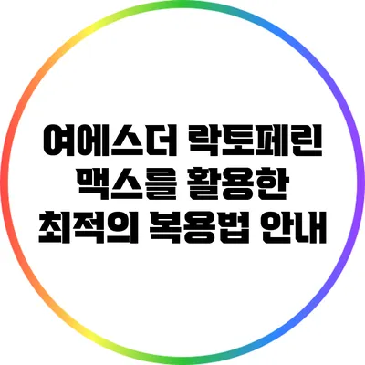 여에스더 락토페린 맥스를 활용한 최적의 복용법 안내