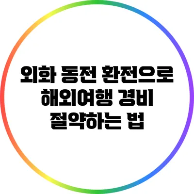 외화 동전 환전으로 해외여행 경비 절약하는 법