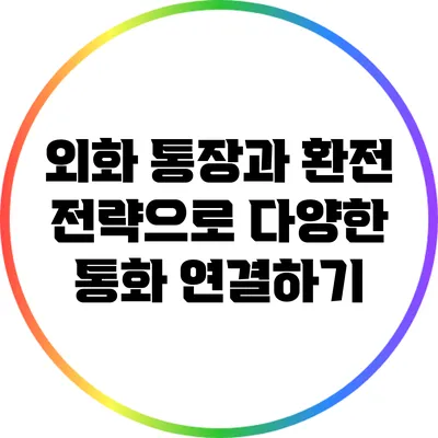 외화 통장과 환전 전략으로 다양한 통화 연결하기