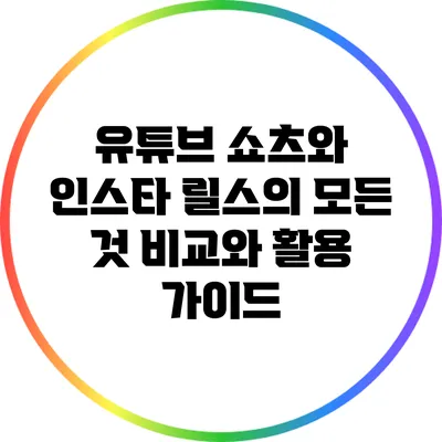 유튜브 쇼츠와 인스타 릴스의 모든 것: 비교와 활용 가이드